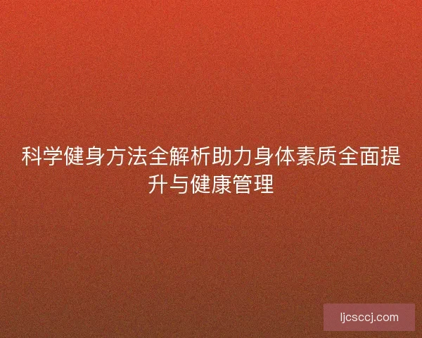 科学健身方法全解析助力身体素质全面提升与健康管理 科学健身方法全解析助力身体素质全面提升与健康管理