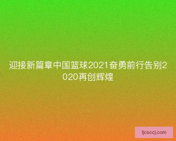 迎接新篇章中国篮球2021奋勇前行告别2020再创辉煌